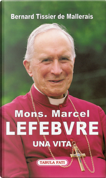 Mons. Marcel Lefebvre. Una vita by Bernard Tissier de Mallerais