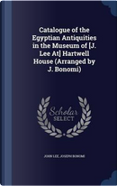 Catalogue of the Egyptian Antiquities in the Museum of [J. Lee At] Hartwell House (Arranged by J. Bonomi) by John Lee