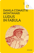 Ludus in fabula by Danila Comastri Montanari