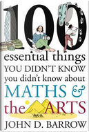 100 Essential Things You Didn't Know You Didn't Know About Maths and the Arts by John D. Barrow