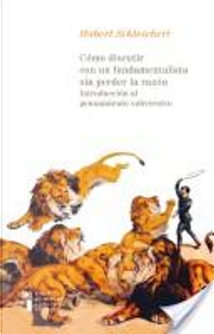 Cómo discutir con un fundamentalista sin perder la razón by Hubert Schleichert