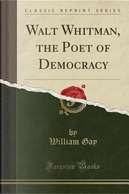 Walt Whitman, the Poet of Democracy (Classic Reprint) by William Gay