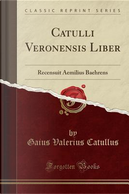 Catulli Veronensis Liber by Gaius Valerius Catullus
