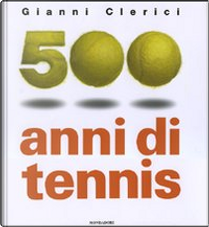 500 anni di tennis by Gianni Clerici