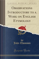 Observations Introductory to a Work on English Etymology (Classic Reprint) by John Thomson