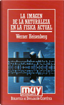 LA IMAGEN DE LA NATURALEZA EN LA FÍSICA ACTUAL by WERNER HEISENBERG