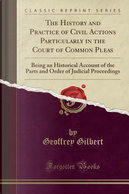 The History and Practice of Civil Actions Particularly in the Court of Common Pleas by Geoffrey Gilbert