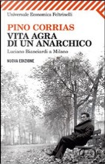 Vita agra di un anarchico by Pino Corrias