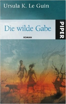 Die wilde Gabe by Ursula K. LeGuin