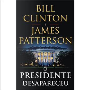 O presidente desapareceu by Bill Clinton, James Patterson