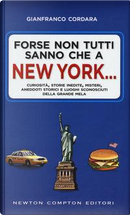 Forse non tutti sanno che a New York... Curiosità, storie inedite, misteri, aneddoti storici e luoghi sconosciuti della Grande Mela by Gianfranco Cordara