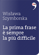 La prima frase è sempre la più difficile by Wislawa Szymborska