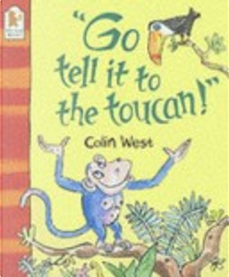 "Go tell it to the toucan!" by Colin West