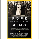 The Pope Who Would Be King by David I. Kertzer