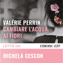 Cambiare l’acqua ai fiori by Valérie Perrin