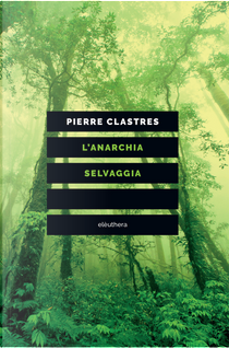 L'anarchia selvaggia by Pierre Clastres