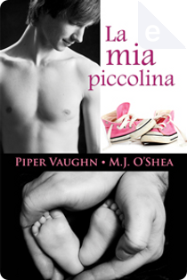 La mia piccolina by M.J. O'Shea, Piper Vaughn