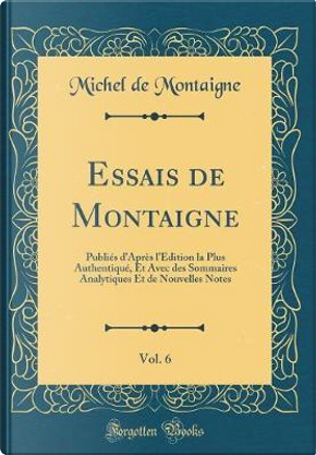 Essais de Montaigne, Vol. 6 by Michel de Montaigne