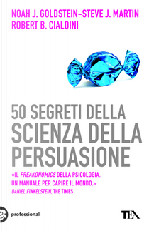 50 segreti della scienza della persuasione by Noah J. Goldstein, Robert B. Cialdini, Steve J. Martin