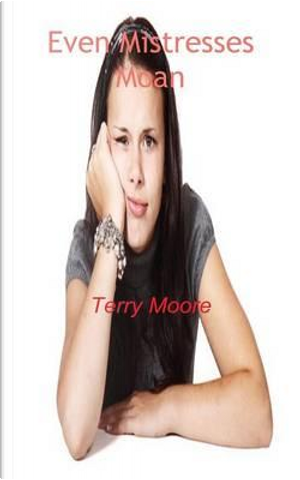 Even Mistresses Moan by Terry Moore