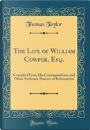 The Life of William Cowper, Esq by Thomas Taylor