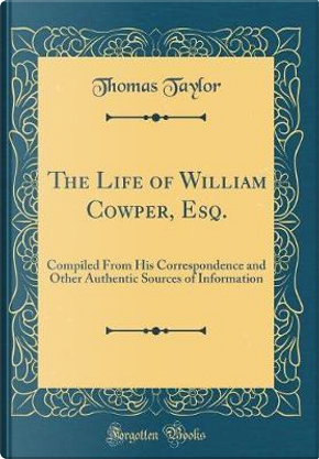 The Life of William Cowper, Esq by Thomas Taylor