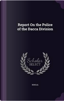 Report on the Police of the Dacca Division by Bengal