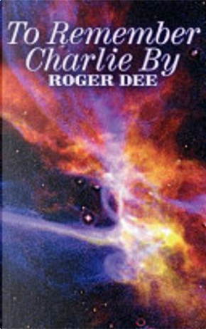 To Remember Charlie By by Roger Dee