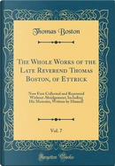The Whole Works of the Late Reverend Thomas Boston, of Ettrick, Vol. 7 by Thomas Boston