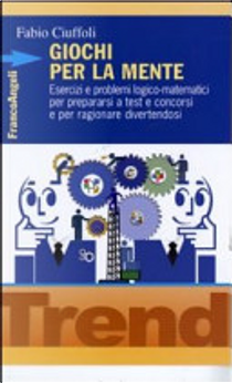 Giochi per la mente. Esercizi e problemi logico-matematici per prepararsi a test e concorsi e per ragionare divertendosi by Fabio Ciuffoli