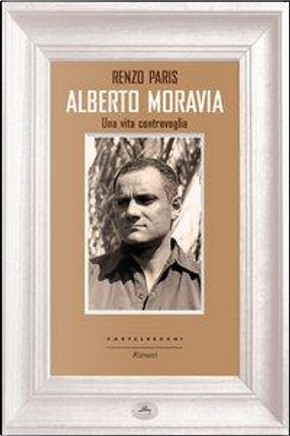 Alberto Moravia. Una vita controvoglia by Renzo Paris