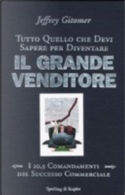 Tutto quello che devi sapere per diventare il grande venditore. I 10,5 comandamenti del successo commerciale by Jeffrey Gitomer