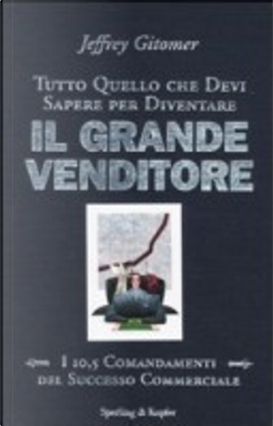 Tutto quello che devi sapere per diventare il grande venditore. I 10,5 comandamenti del successo commerciale by Jeffrey Gitomer