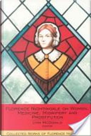Florence Nightingale on women, medicine, midwifery and prostitution by Florence Nightingale