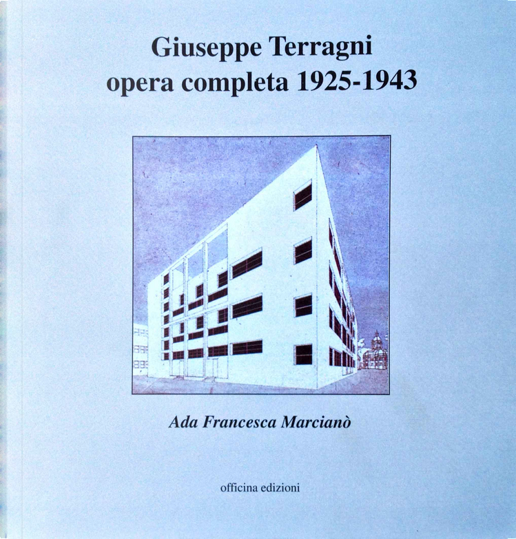 Giuseppe Terragni. Opera completa 1925-1943 di Ada F