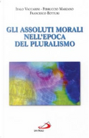 Gli assoluti morali nell'epoca del pluralismo by Ferruccio Marzano, Francesco Botturi, Italo Vaccarini