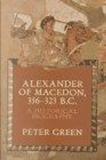Alexander of Macedon 356-323 B.C. by Peter Green