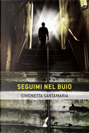 Seguimi nel buio by Simonetta Santamaria
