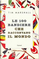 Le 100 bandiere che raccontano il mondo by Tim Marshall