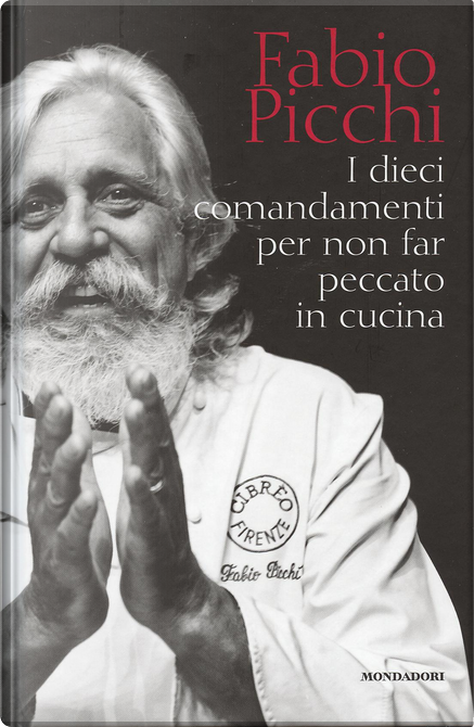 I dieci comandamenti per non far peccato in cucina by Fabio Picchi, Mondadori  Electa, Hardcover - Anobii