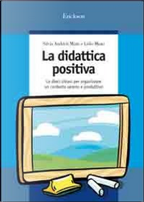 La didattica positiva. Le dieci chiavi per organizzare un contesto sereno e produttivo by Lidio Miato, Silvia Andrich Miato