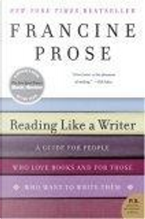 Reading Like a Writer by Francine Prose