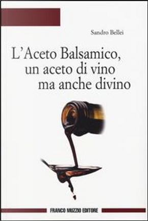 L'aceto balsamico, un aceto di vino ma anche divino by Sandro Bellei