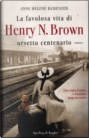 La favolosa vita di Henry N. Brown orsetto centenario by Anne H. Bubenzer