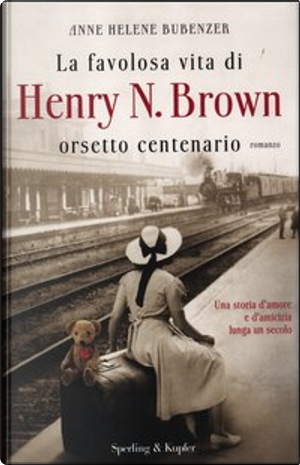 La favolosa vita di Henry N. Brown orsetto centenario by Anne H. Bubenzer