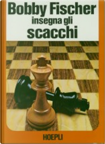 Bobby Fischer insegna gli scacchi by Bobby Fischer, D. Mosenfelder, S. Margulies