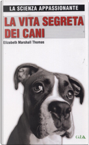 La vita segreta dei cani by Elizabeth Marshall Thomas