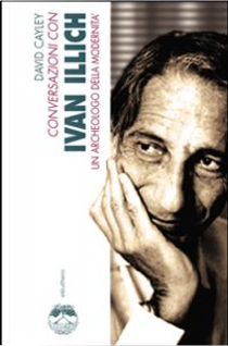 Conversazioni con Ivan Illich by David Cayley