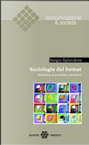 Sociologia del format. Dall'idea al prodotto televisivo by Sergio Splendore
