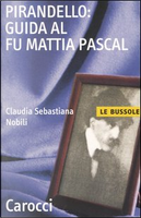Pirandello: guida al Fu Mattia Pascal by C. Sebastiana Nobili